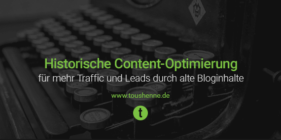 Historische Content-Optimierung für mehr Traffic und Leads